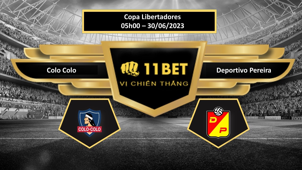 11BET Tip bóng đá Colo Colo vs Deportivo Pereira, hôm nay 30/06/2023
