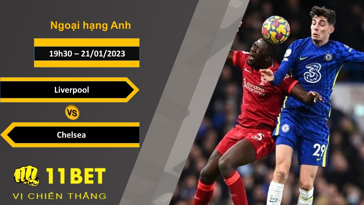 11BET Soi kèo Liverpool vs Chelsea, 19h30, 21/01/2023