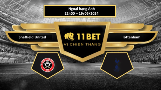 11BET Tip bóng đá  Sheffield United vs Tottenham, hôm nay 19/05/2024