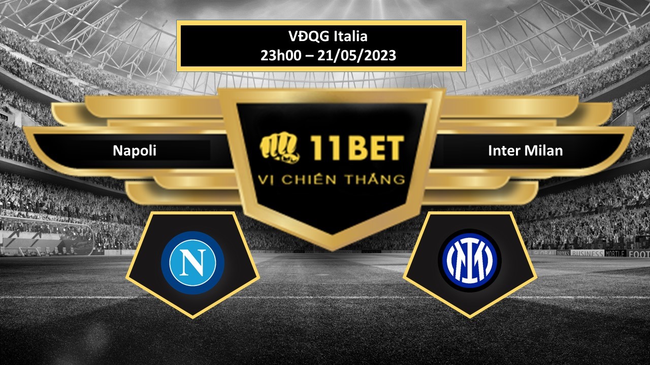 11BET Tip bóng đá Napoli vs Inter Milan, hôm nay 21/05/2023