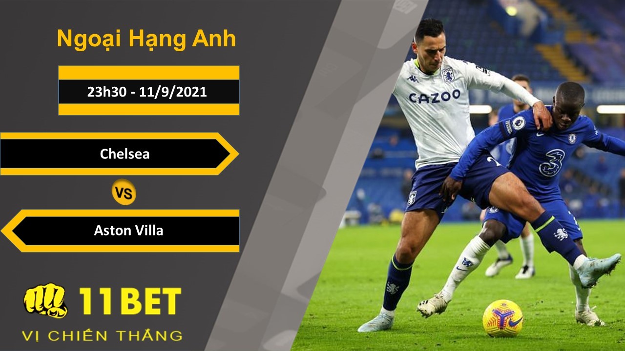 11BET Soi kèo Chelsea vs Aston Villa, 23h30, 11/9/2021