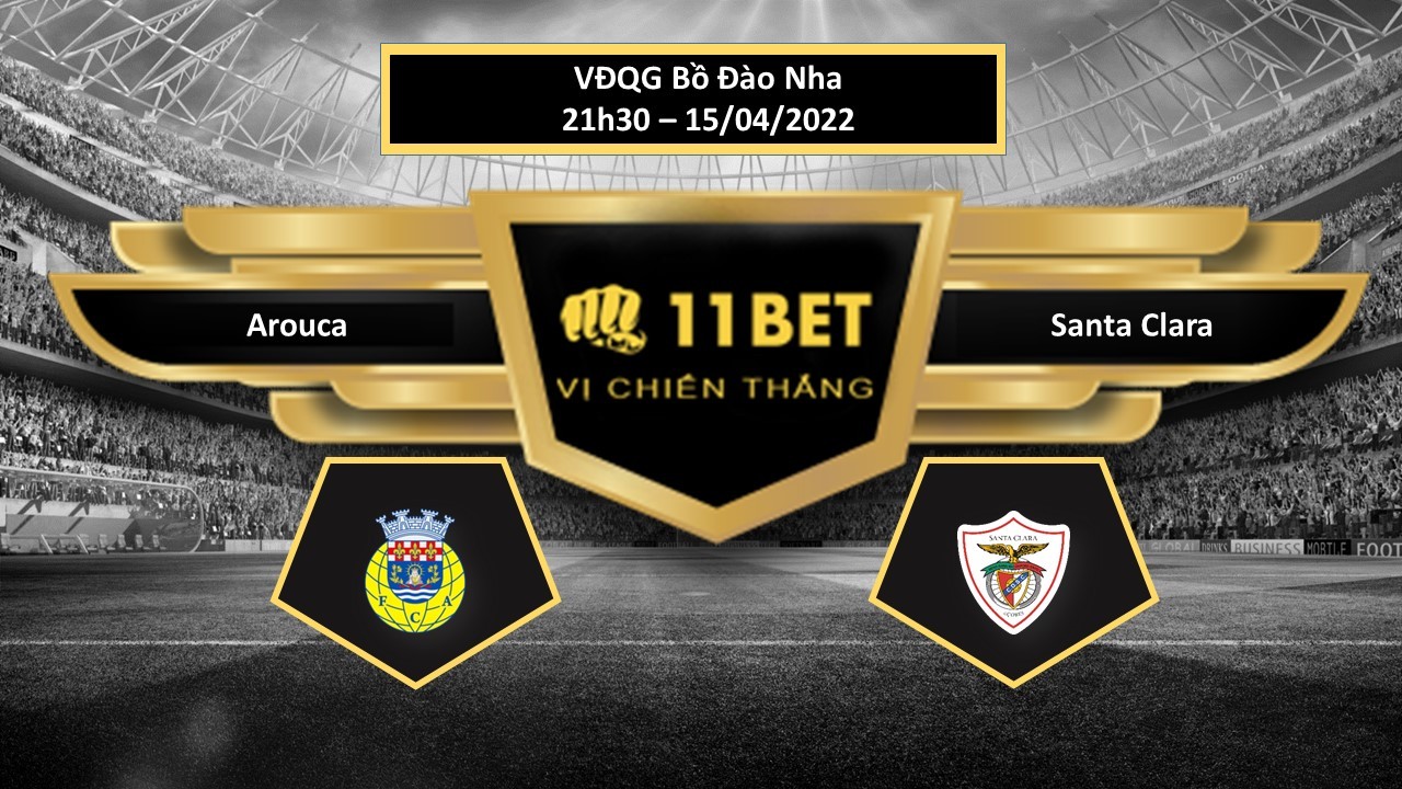 11BET Tip bóng đá Arouca vs Santa Clara , hôm nay 15/04/2022
