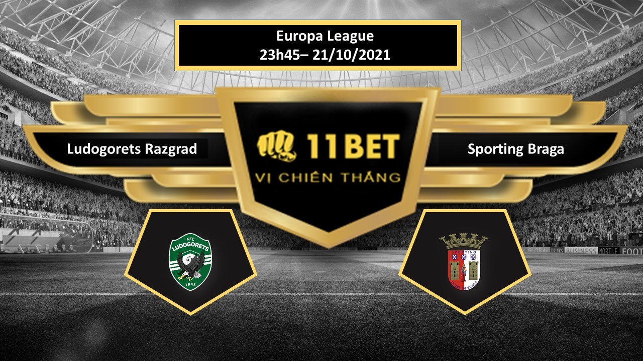 11BET Tip bóng đá Ludogorets Razgrad vs Sporting Braga , hôm nay 21/10/2021