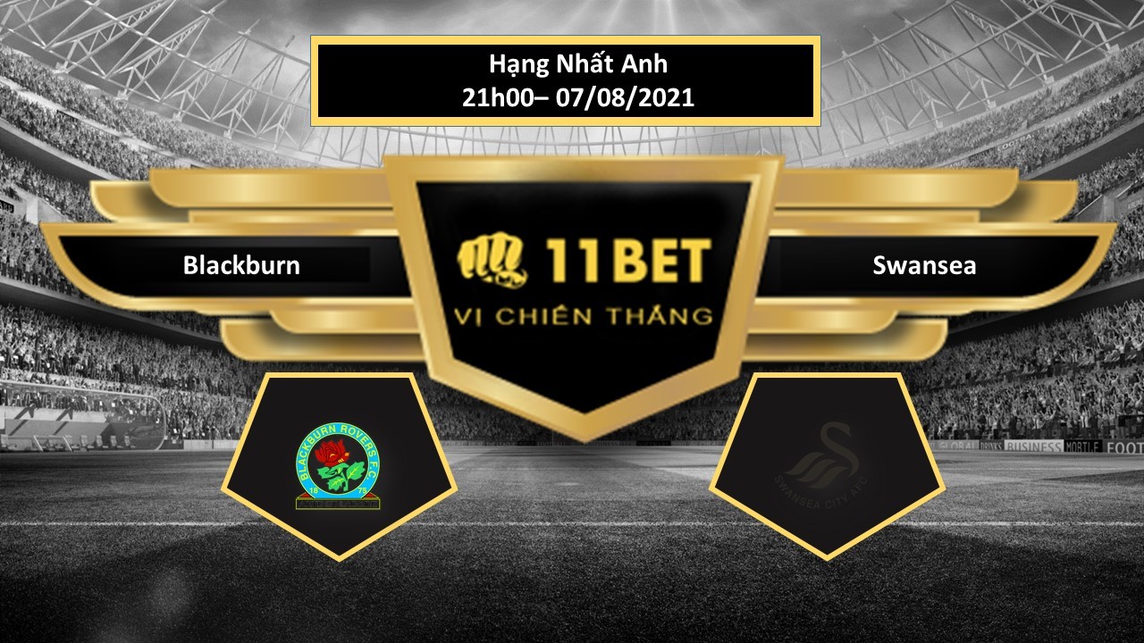 11BET Tip bóng đá Blackburn vs Swansea , hôm nay 07/08/2021