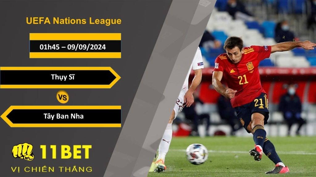 11BET Soi kèo Thụy Sĩ vs Tây Ban Nha, 01h45, 09/09/2024