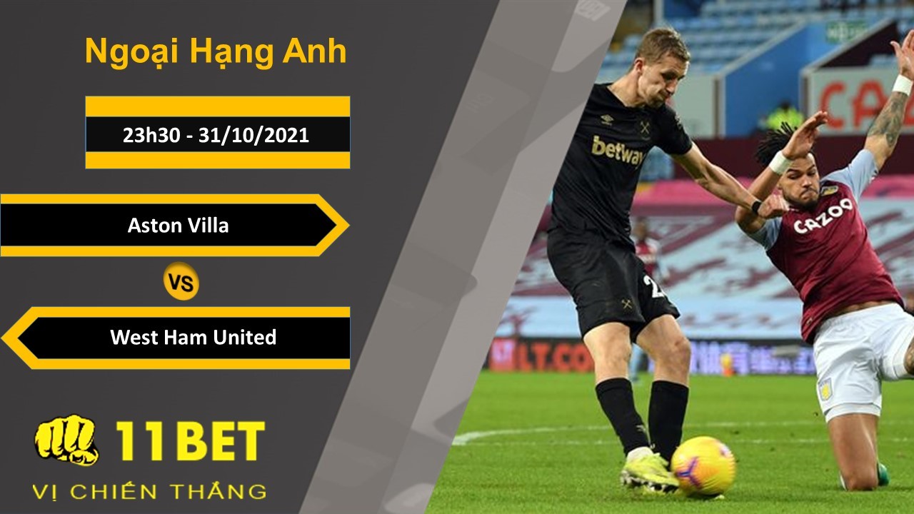 11BET Soi kèo Aston Villa vs West Ham United, 23h30, 31/10/2021