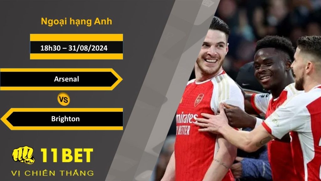 11BET Soi kèo Arsenal vs Brighton, 18h30, 31/08/2024