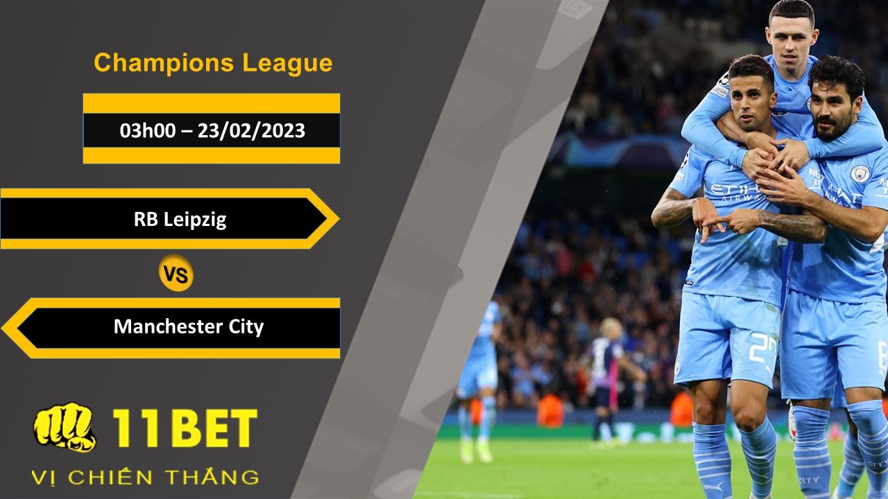 11BET Soi kèo RB Leipzig vs Manchester City, 03h00, 23/02/2023