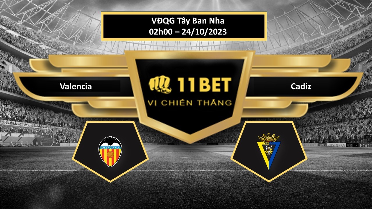11BET Tip bóng đá  Valencia vs Cadiz, hôm nay 24/10/2023