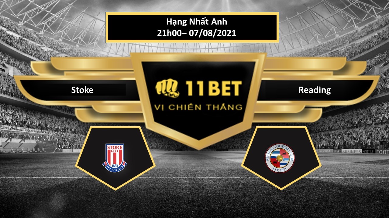 11BET Tip bóng đá Stoke vs Reading , hôm nay 07/08/2021