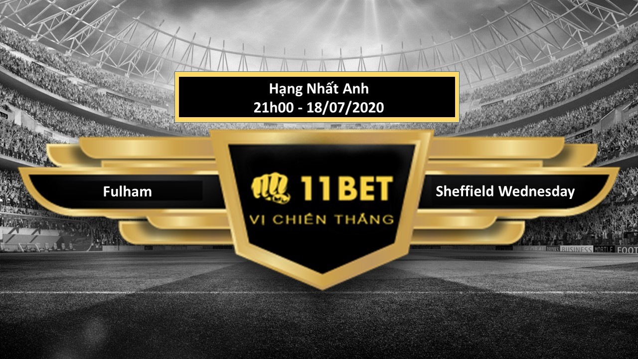 11BET Tip bóng đá Fulham vs Sheffield Wednesday  , hôm nay 18/07/2020