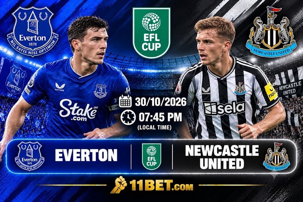 11BET Soi kèo Everton vs Newcastle United, 02h45 ngày 30/10/2026: Cân tài cân sức