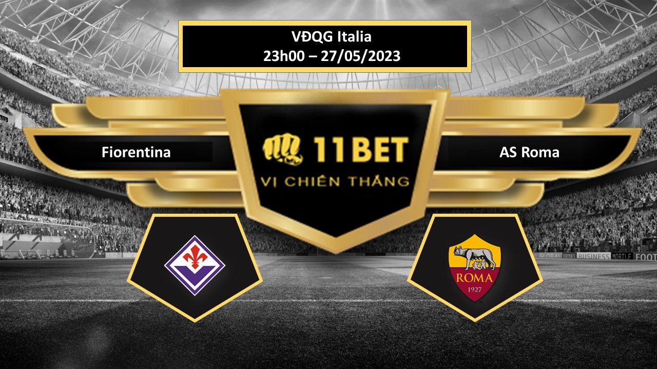 11BET Tip bóng đá Fiorentina vs AS Roma, hôm nay 27/05/2023