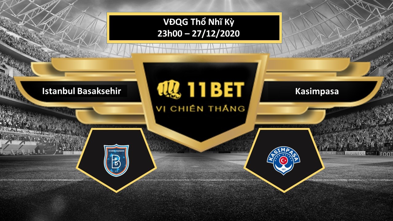11BET Tip bóng đá Istanbul Basaksehir vs Kasimpasa , hôm nay 27/12/2020