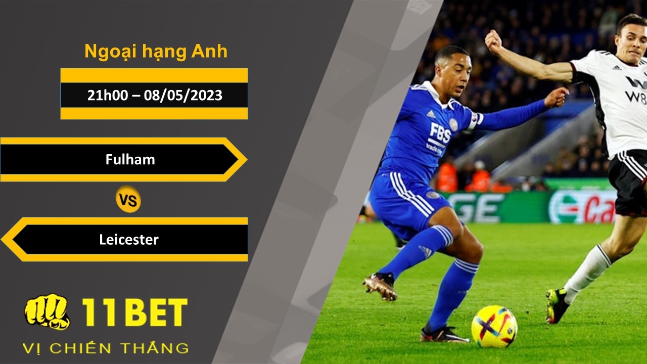 11BET Soi kèo Fulham vs Leicester, 21h00, 08/05/2023