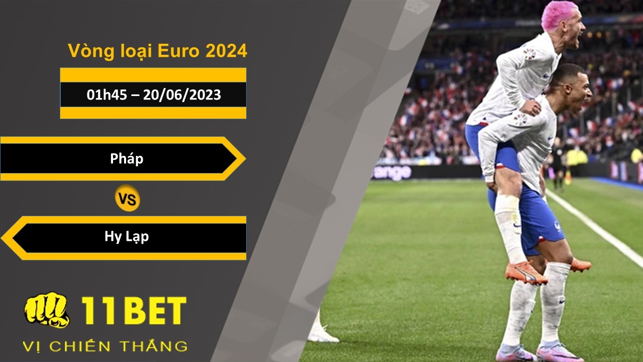 11BET Soi kèo Pháp vs Hy Lạp, 01h45, 20/06/2023