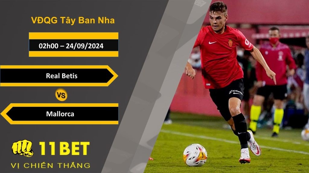 11BET Soi kèo Real Betis vs Mallorca, 02h00, 24/09/2024
