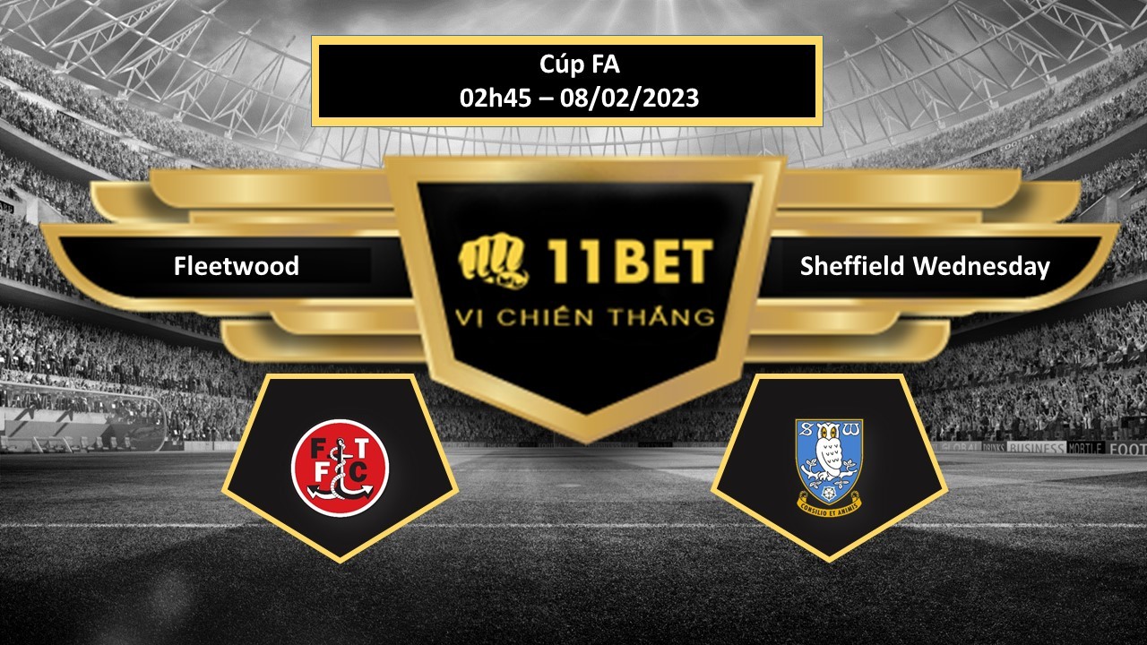 11BET Tip bóng đá Fleetwood vs Sheffield Wednesday, hôm nay 08/02/2023