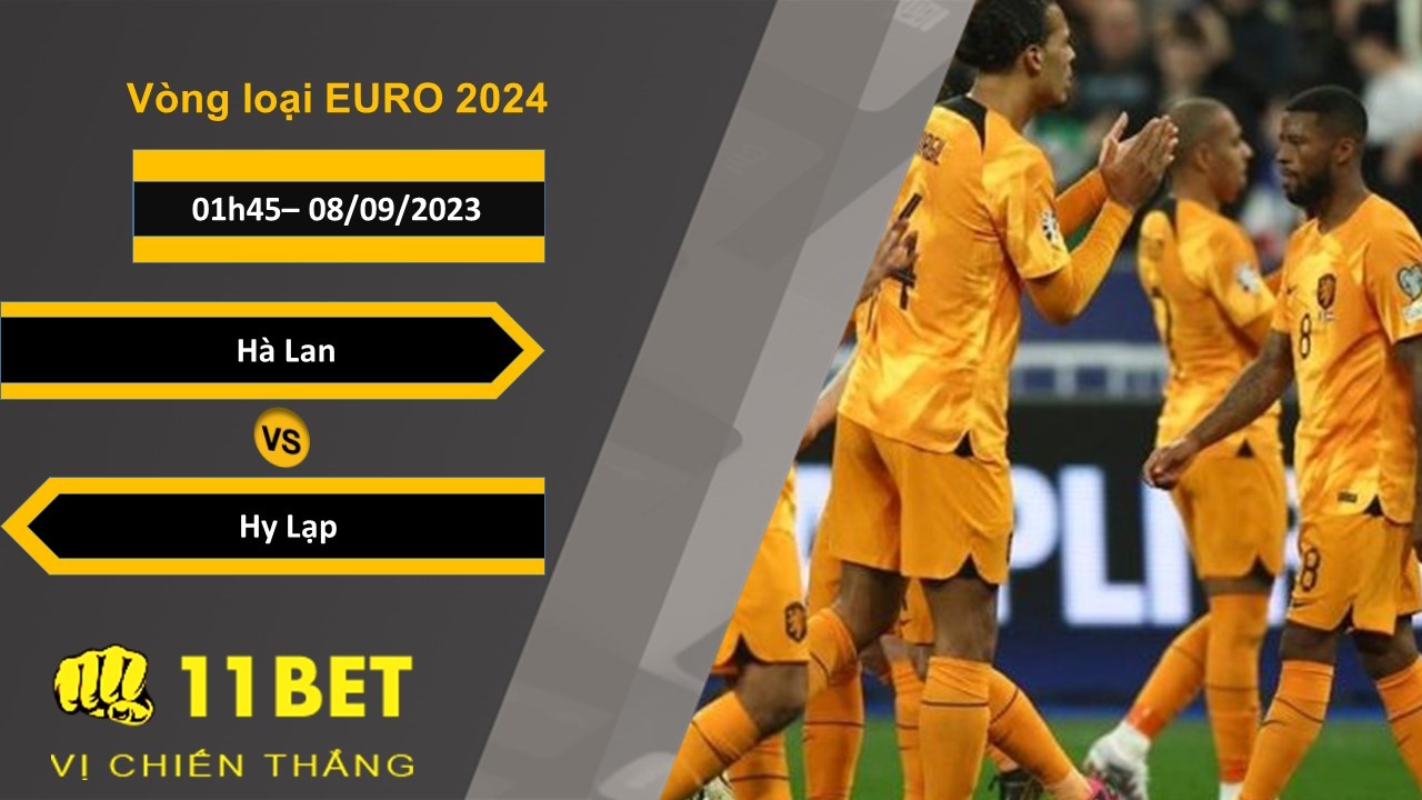 11BET Soi kèo Hà Lan vs Hy Lạp, 01h45, 08/09/2023