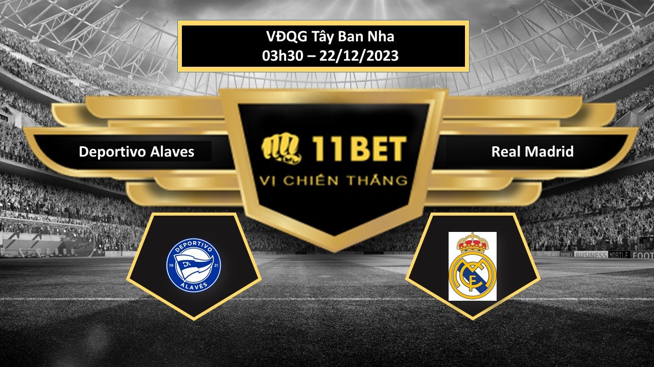 11BET Tip bóng đá Deportivo Alaves vs Real Madrid, hôm nay 22/12/2023