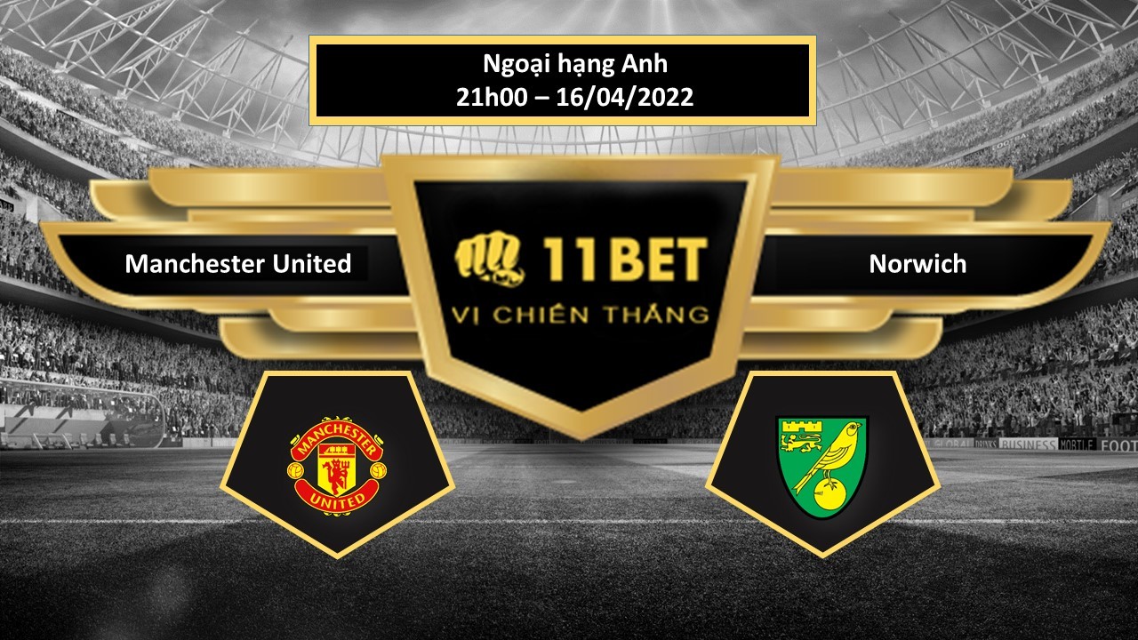 11BET Tip bóng đá Manchester United vs Norwich , hôm nay 16/04/2022
