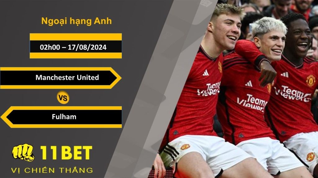 11BET Soi kèo Manchester United vs Fulham, 02h00, 17/08/2024