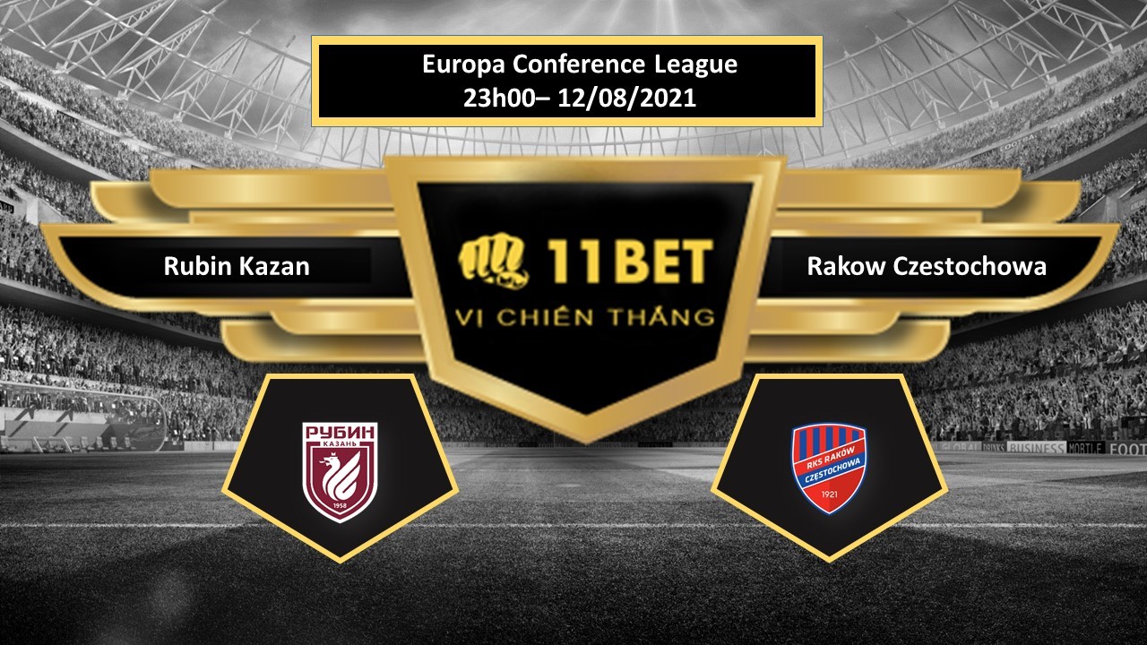 11BET Tip bóng đá Rubin Kazan vs Rakow Czestochowa , hôm nay 12/08/2021