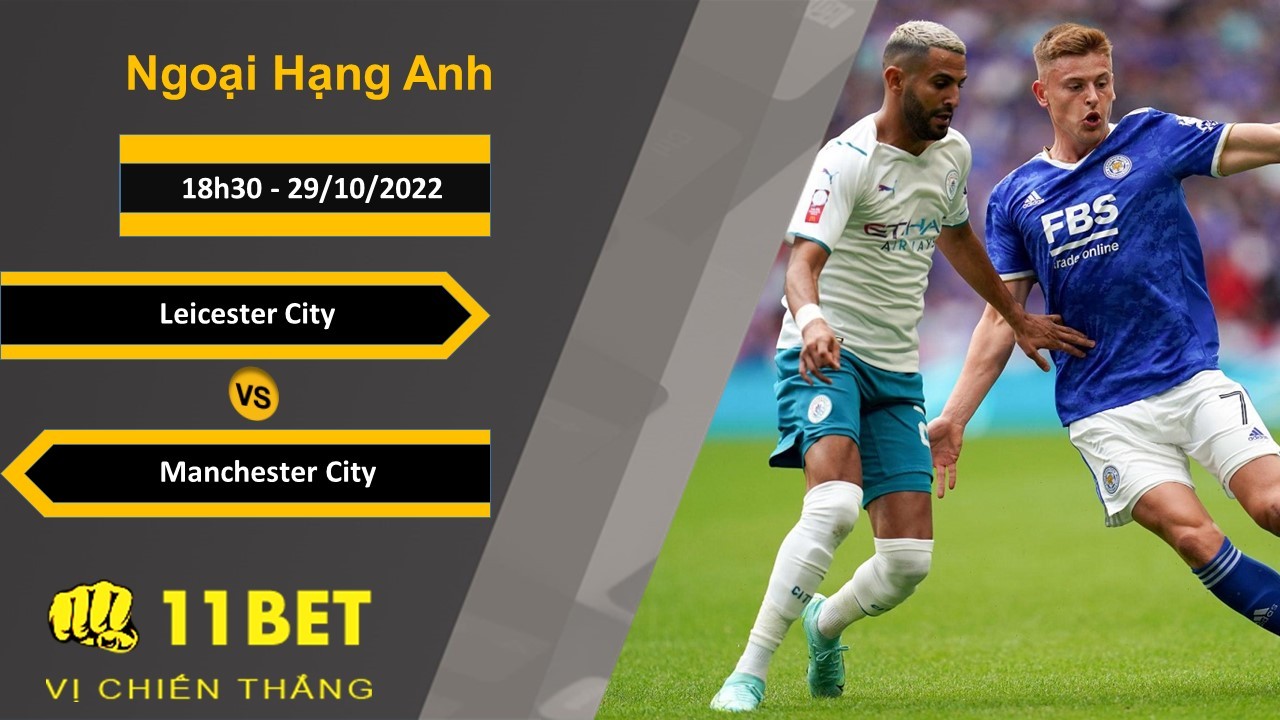 11BET Soi kèo Leicester City vs Manchester City, 18h30, 29/10/2022
