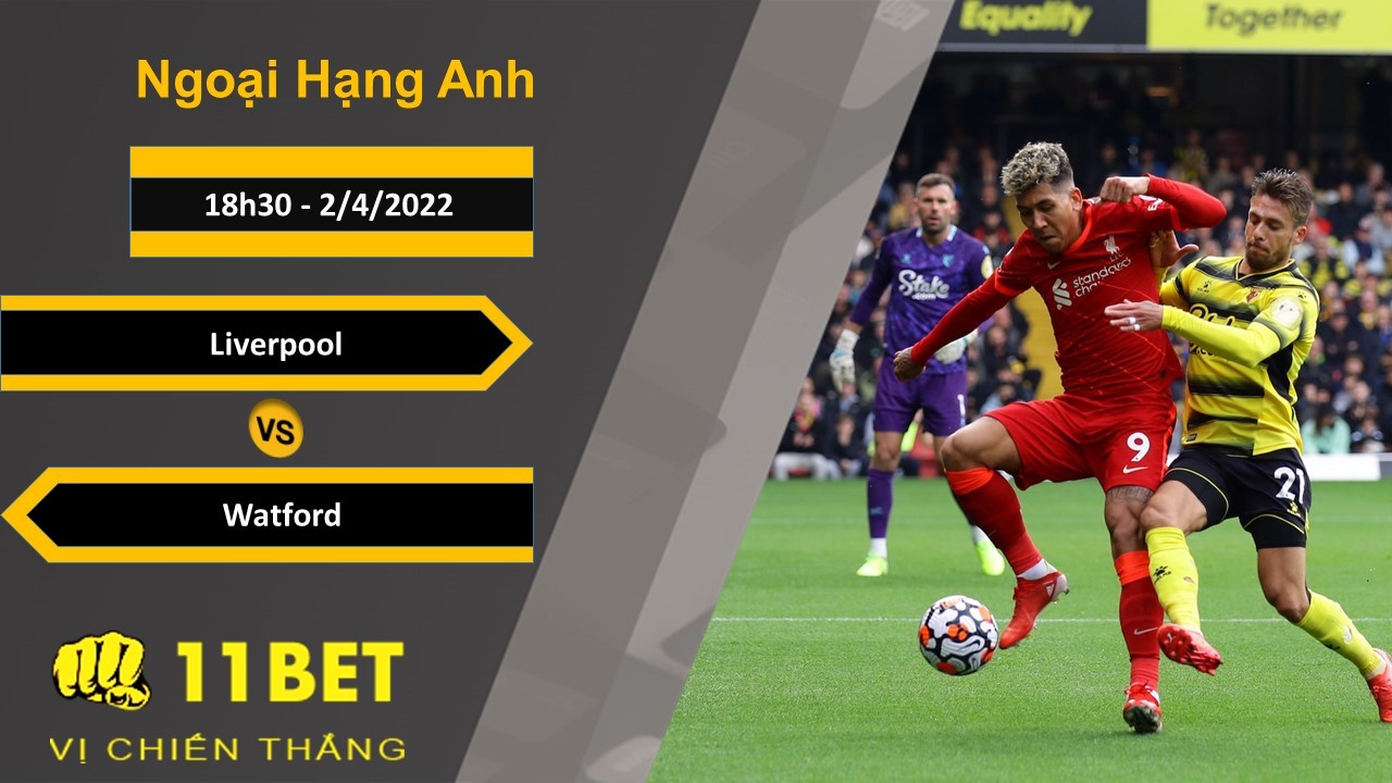 11BET Soi kèo Liverpool vs Watford, 18h30, 2/4/2022