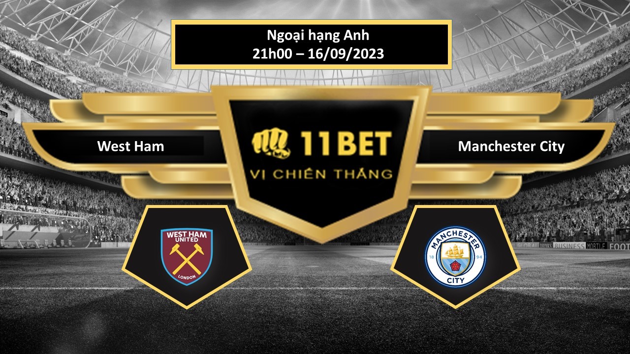 11BET Tip bóng đá West Ham vs Manchester City, hôm nay 16/09/2023