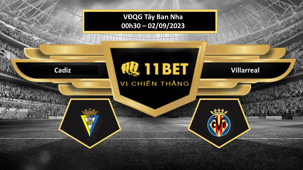 11BET Tip bóng đá  Cadiz vs Villarreal, hôm nay 02/09/2023