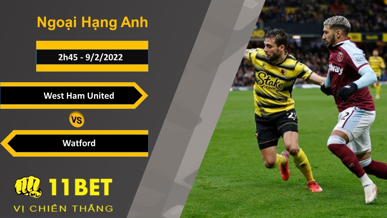 11BET Soi kèo West Ham United vs Watford, 2h45, 9/2/2022