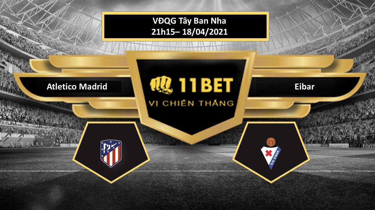 11BET Tip bóng đá Atletico Madrid vs Eibar ,  hôm nay 18/04/2021