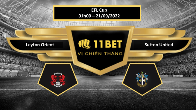 11BET Tip bóng đá Leyton Orient vs Sutton United, hôm nay 21/09/2022