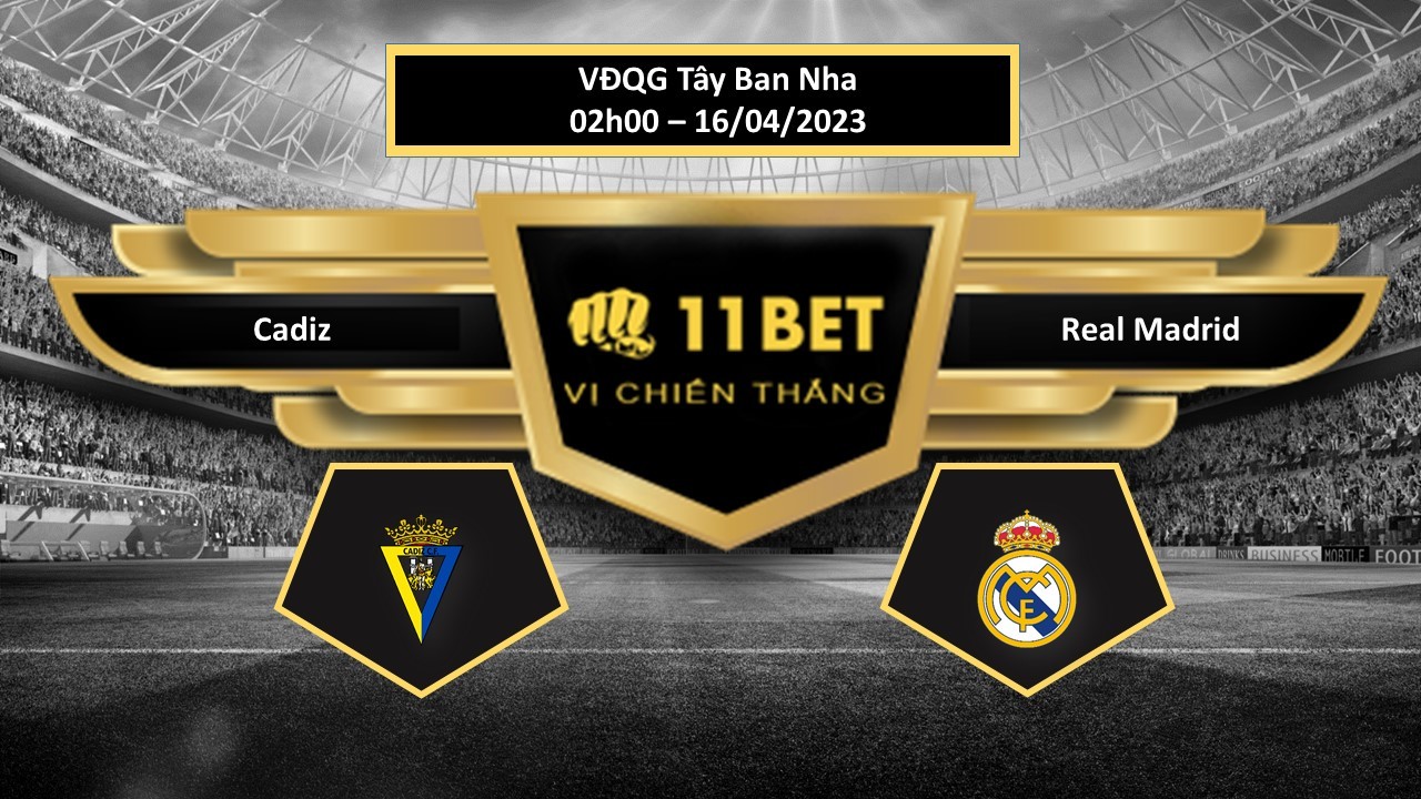 11BET Tip bóng đá Cadiz vs Real Madrid, hôm nay 16/04/2023