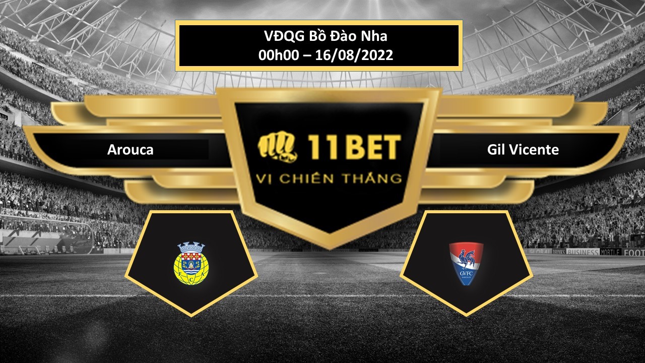 11BET Tip bóng đá Arouca vs Gil Vicente, hôm nay 16/08/2022