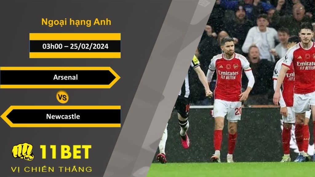 11BET Soi kèo Arsenal vs Newcastle, 03h00, 25/02/2024