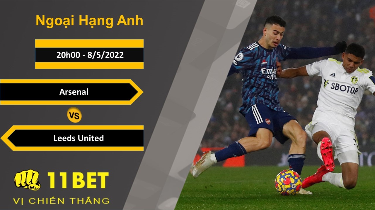 11BET Soi kèo Arsenal vs Leeds United, 20h00, 8/5/2022