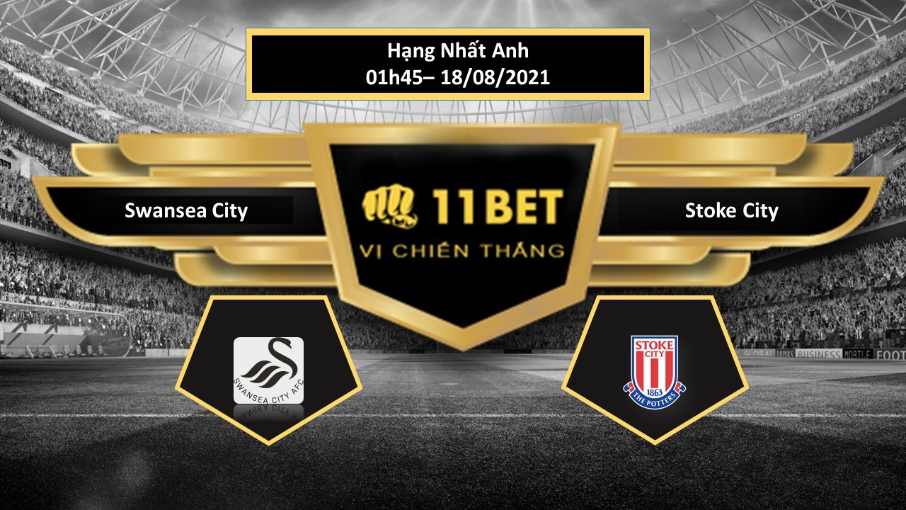 11BET Tip bóng đá Swansea City vs Stoke City ,  hôm nay 18/08/2021