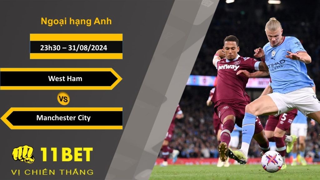 11BET Soi kèo West Ham vs Manchester City, 23h30, 31/08/2024