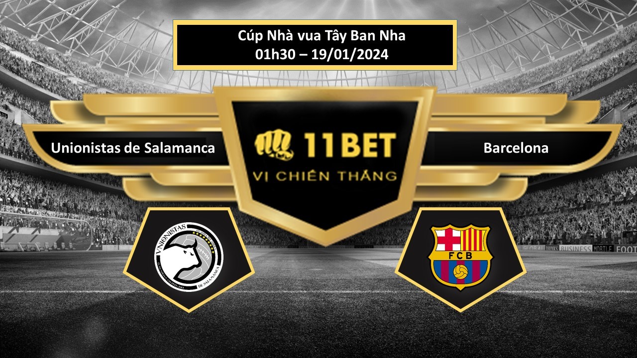 11BET Tip bóng đá Unionistas de Salamanca vs Barcelona, hôm nay 19/01/2024