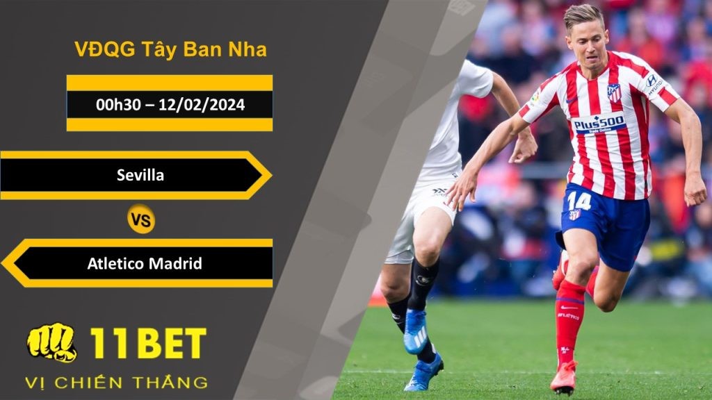 11BET Soi kèo  Sevilla vs Atletico Madrid, 00h30, 12/02/2024