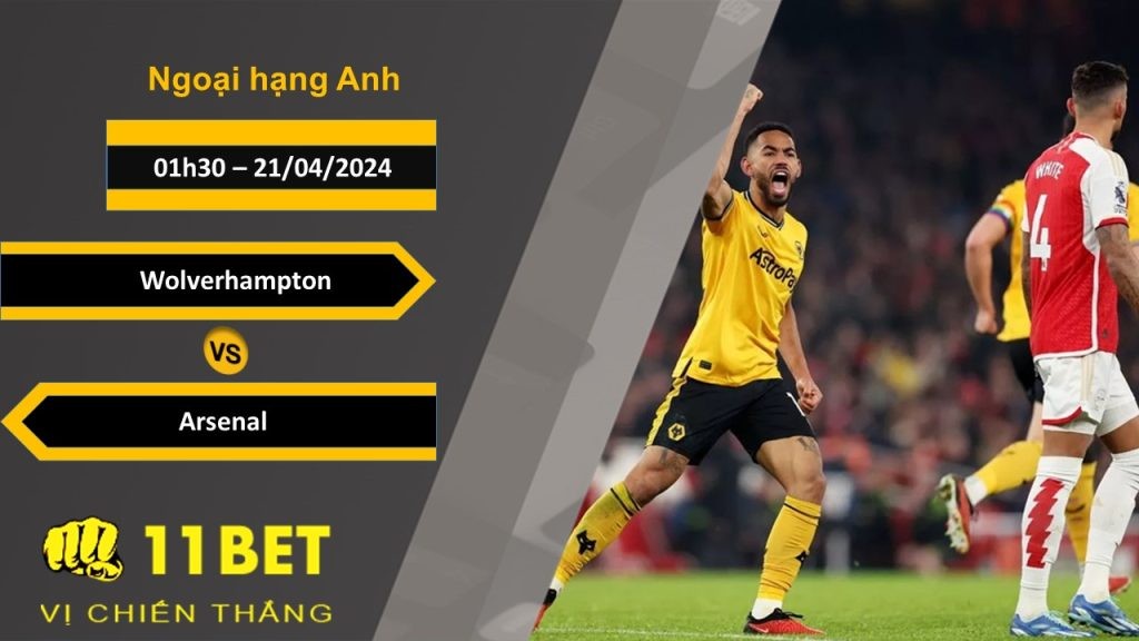 11BET Soi kèo Wolverhampton vs Arsenal, 01h30, 21/04/2024
