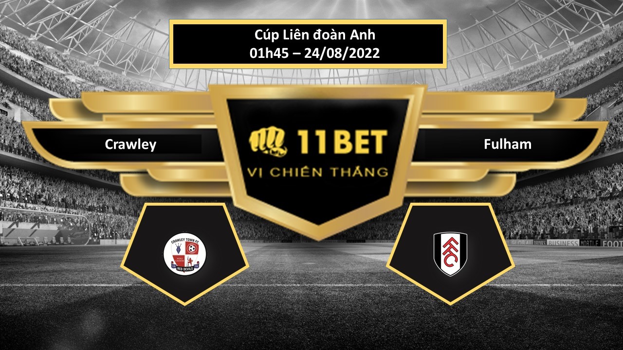 11BET Tip bóng đá Crawley vs Fulham, hôm nay 24/08/2022