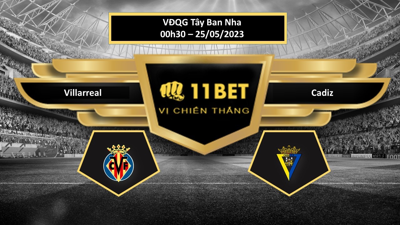 11BET Tip bóng đá Villarreal vs Cadiz, hôm nay 25/05/2023