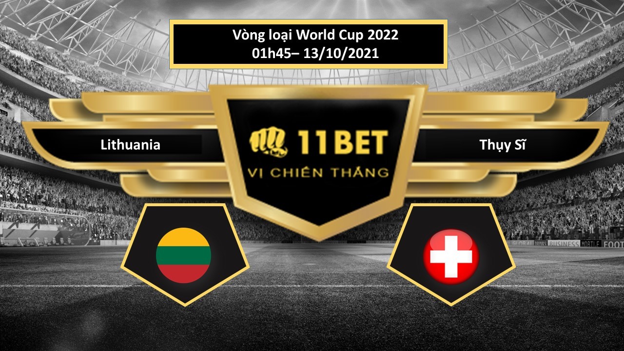 11BET Tip bóng đá Lithuania vs Thụy Sĩ , hôm nay 13/10/2021