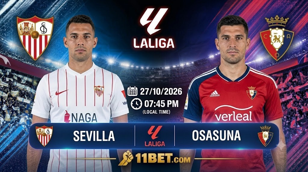 11BET Soi kèo bóng đá Sevilla vs Osasuna, 03h00 ngày 27/10/2026: Chủ nhà quyết tâm tìm lại chiến thắng
