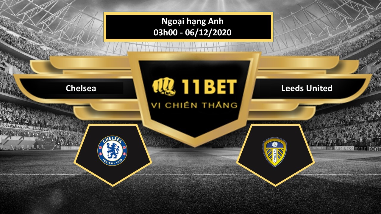 11BET Tip bóng đá Chelsea vs Leeds United, hôm nay 06/12/2020