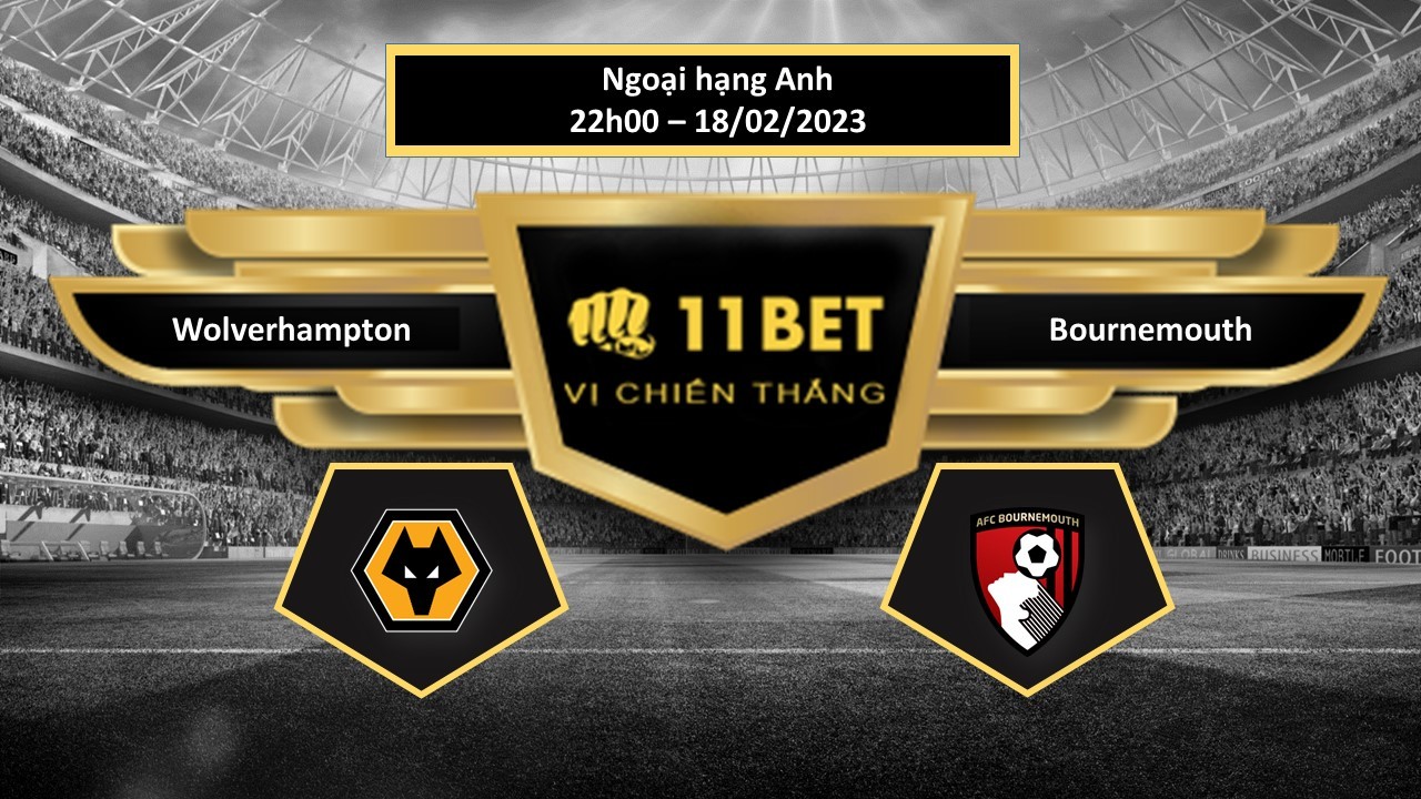 11BET Tip bóng đá  Wolverhampton vs Bournemouth, hôm nay 18/02/2023