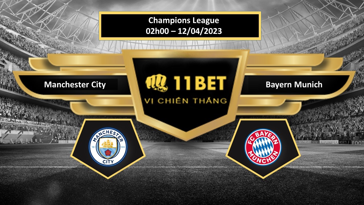 11BET Tip bóng đá Manchester City vs Bayern Munich, hôm nay 12/04/2023